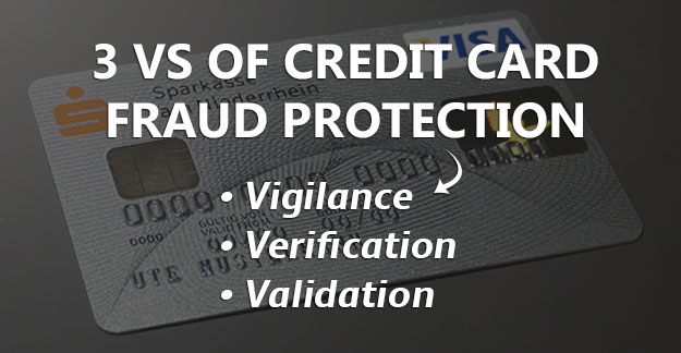Vigilance, Verification, Validation – 3 Vs of Credit Card Fraud Protection