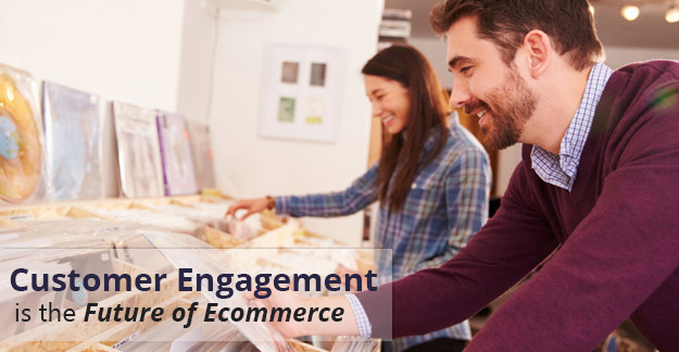 Importance of Customer Engagement: Why Customer Engagement is the Future of Ecommerce